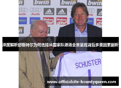 深度解析舒斯特尔为何选择从国家队退场全景呈现背后多重因素剖析 深度解析舒斯特尔为何选择从国家队退场全景呈现背后多重因素剖析