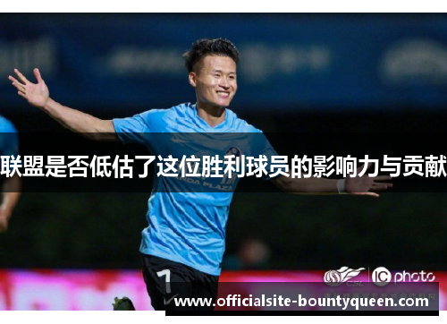 联盟是否低估了这位胜利球员的影响力与贡献 联盟是否低估了这位胜利球员的影响力与贡献