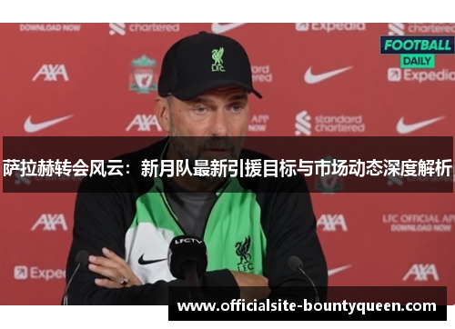 萨拉赫转会风云:新月队最新引援目标与市场动态深度解析 萨拉赫转会风云:新月队最新引援目标与市场动态深度解析