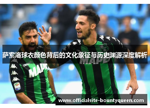 萨索洛球衣颜色背后的文化象征与历史渊源深度解析
