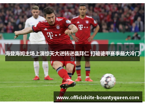 海登海姆主场上演惊天大逆转逆袭拜仁 打破德甲赛季最大冷门
