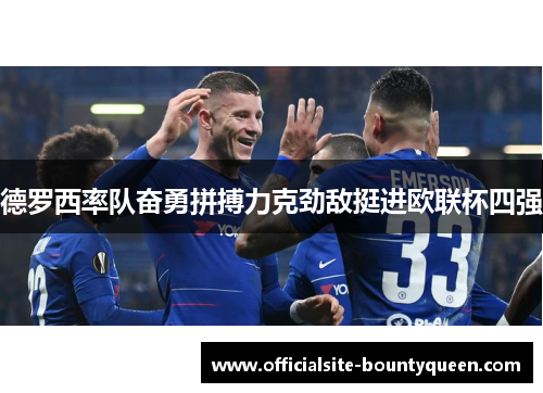 德罗西率队奋勇拼搏力克劲敌挺进欧联杯四强